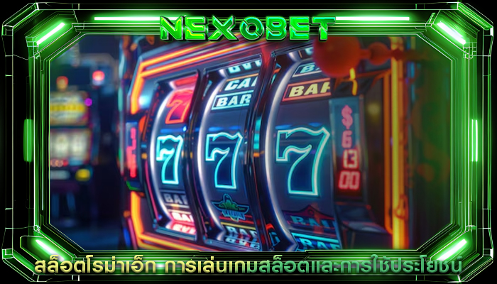 สล็อตโรม่าเอ็ก การเล่นเกมสล็อตและการใช้ประโยชน์